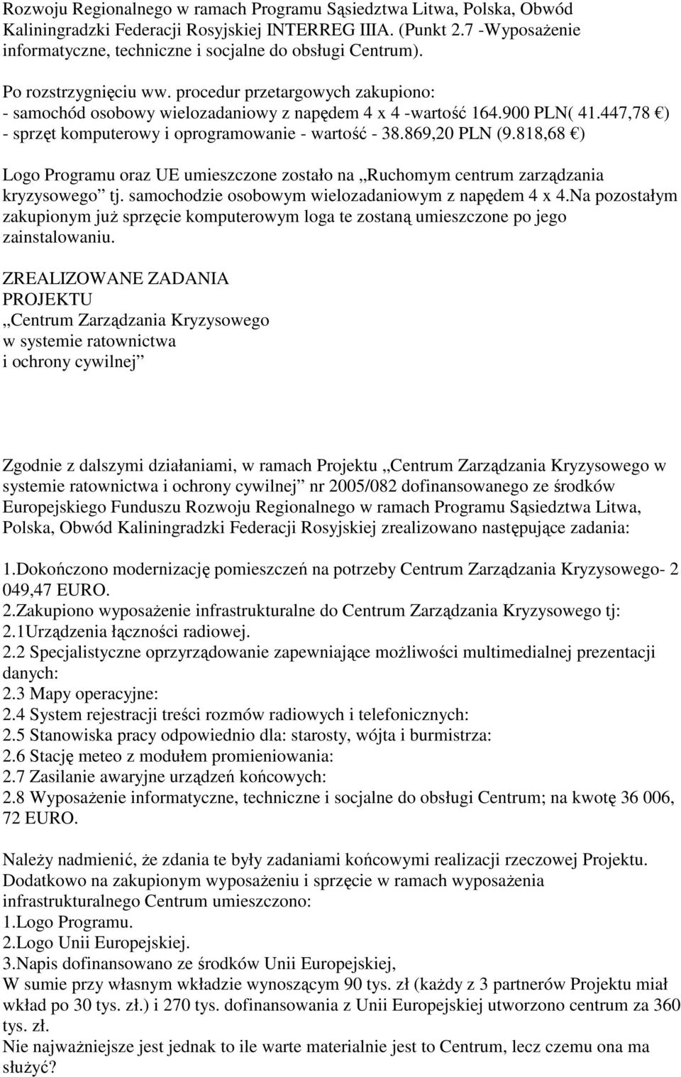 900 PLN( 41.447,78 ) - sprzęt komputerowy i oprogramowanie - wartość - 38.869,20 PLN (9.818,68 ) Logo Programu oraz UE umieszczone zostało na Ruchomym centrum zarządzania kryzysowego tj.