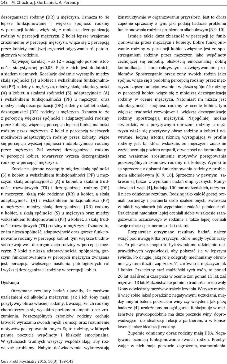 Z kolei lepsze wzajemne zrozumienie w percepcji mężczyzn, wiąże się z percepcją przez kobiety mniejszej częstości odgrywania ról patologicznych w rodzinie.