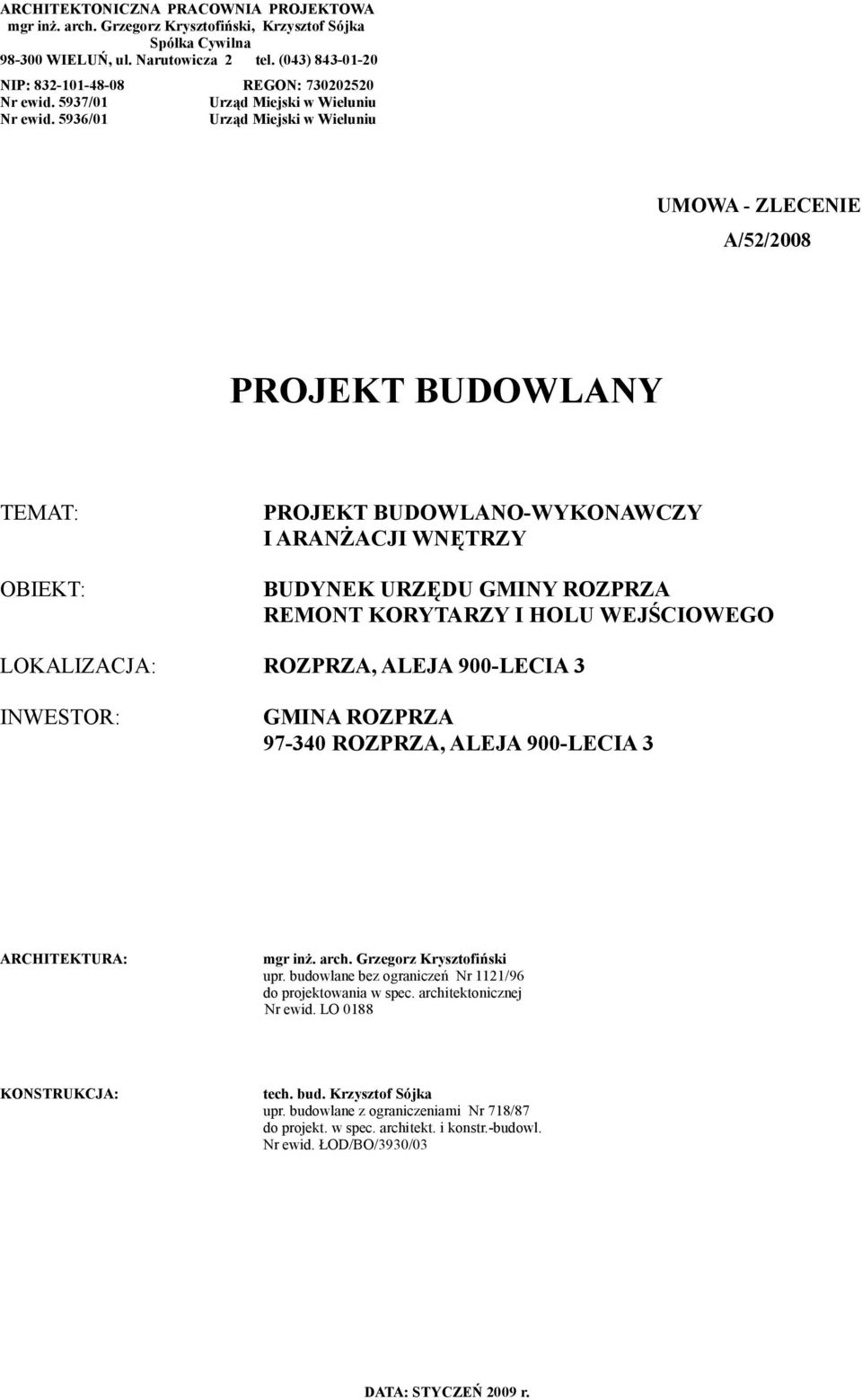 5936/01 Urząd Miejski w Wieluniu UMOWA - ZLECENIE A/52/2008 PROJEKT BUDOWLANY TEMAT: PROJEKT BUDOWLANO-WYKONAWCZY I ARANŻACJI WNĘTRZY OBIEKT: BUDYNEK URZĘDU GMINY ROZPRZA REMONT KORYTARZY I HOLU
