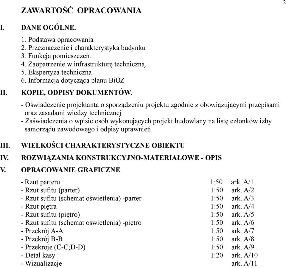 - Oświadczenie projektanta o sporządzeniu projektu zgodnie z obowiązującymi przepisami oraz zasadami wiedzy technicznej - Zaświadczenia o wpisie osób wykonujących projekt budowlany na listę członków