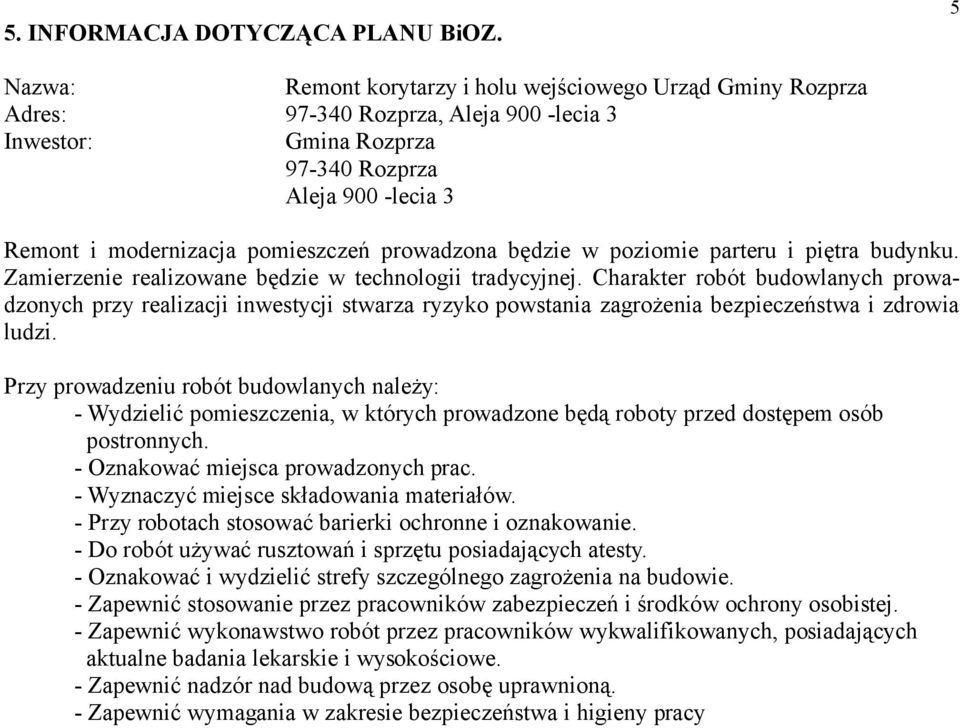 prowadzona będzie w poziomie parteru i piętra budynku. Zamierzenie realizowane będzie w technologii tradycyjnej.