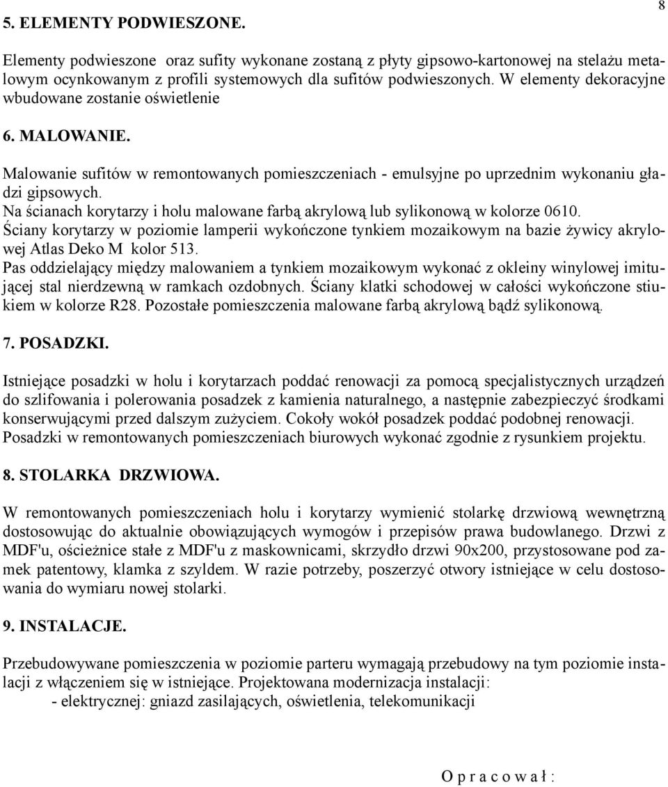 Na ścianach korytarzy i holu malowane farbą akrylową lub sylikonową w kolorze 0610. Ściany korytarzy w poziomie lamperii wykończone tynkiem mozaikowym na bazie żywicy akrylowej Atlas Deko M kolor 513.