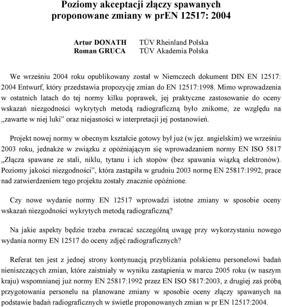 Mimo wprowadzenia w ostatnich latach do tej normy kilku poprawek, jej praktyczne zastosowanie do oceny wskazań niezgodności wykrytych metodą radiograficzną było znikome, ze względu na zawarte w niej