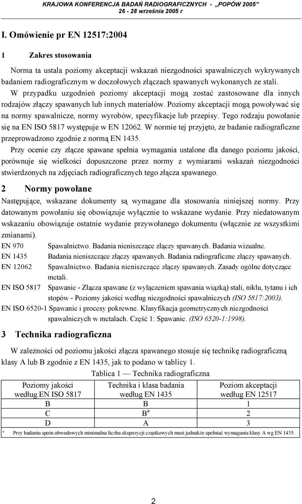 Poziomy akceptacji mogą powoływać się na normy spawalnicze, normy wyrobów, specyfikacje lub przepisy. Tego rodzaju powołanie się na EN ISO 5817 występuje w EN 12062.