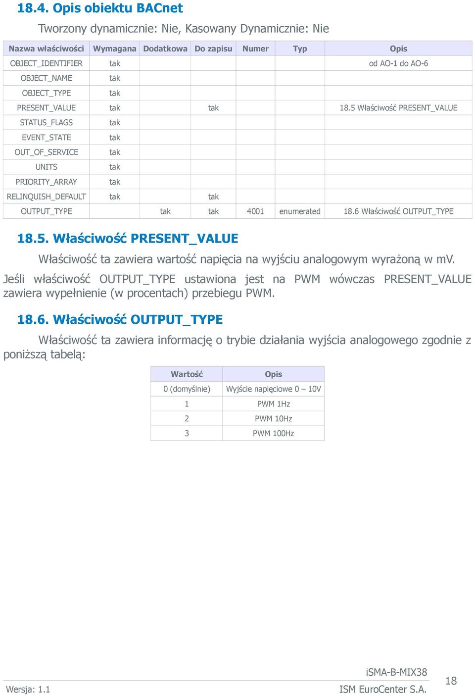 Jeśli właściwość OUTPUT_TYPE ustawiona jest na PWM wówczas PRESENT_VALUE zawiera wypełnienie (w procentach) przebiegu PWM. 18.6.