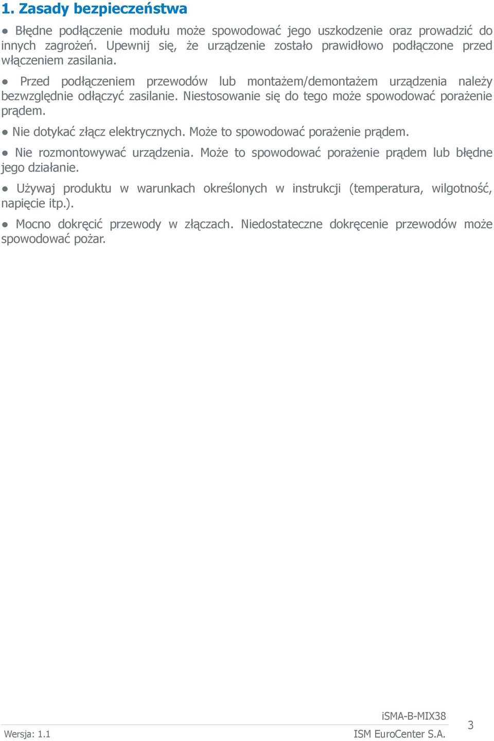 Przed podłączeniem przewodów lub montażem/demontażem urządzenia należy bezwzględnie odłączyć zasilanie. Niestosowanie się do tego może spowodować porażenie prądem.