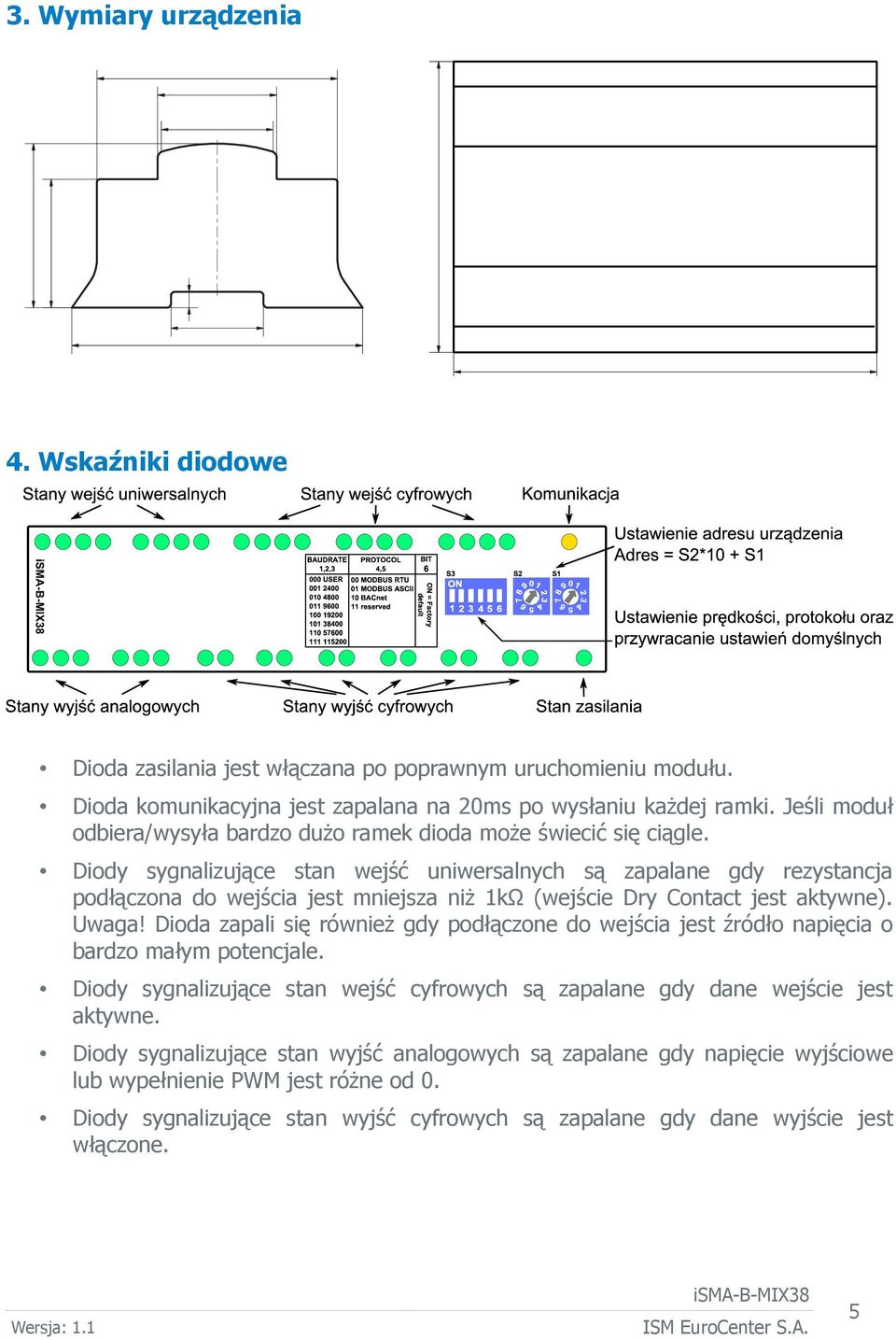 Diody sygnalizujące stan wejść uniwersalnych są zapalane gdy rezystancja podłączona do wejścia jest mniejsza niż 1kΩ (wejście Dry Contact jest aktywne). Uwaga!