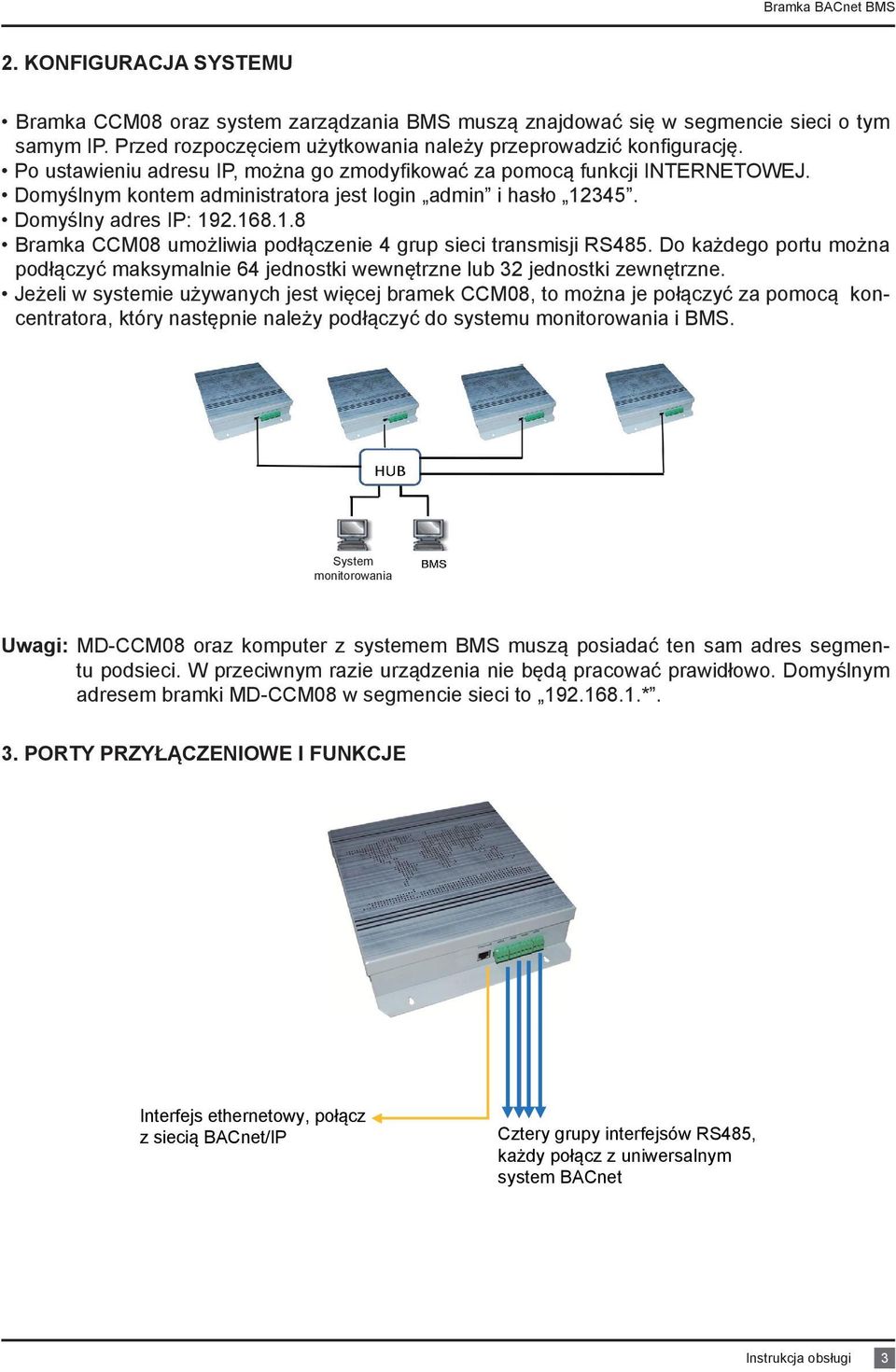 Domyślnym kontem administratora jest login admin i hasło 12345. Domyślny adres IP: 192.168.1.8 Bramka CCM08 umożliwia podłączenie 4 grup sieci transmisji RS485.