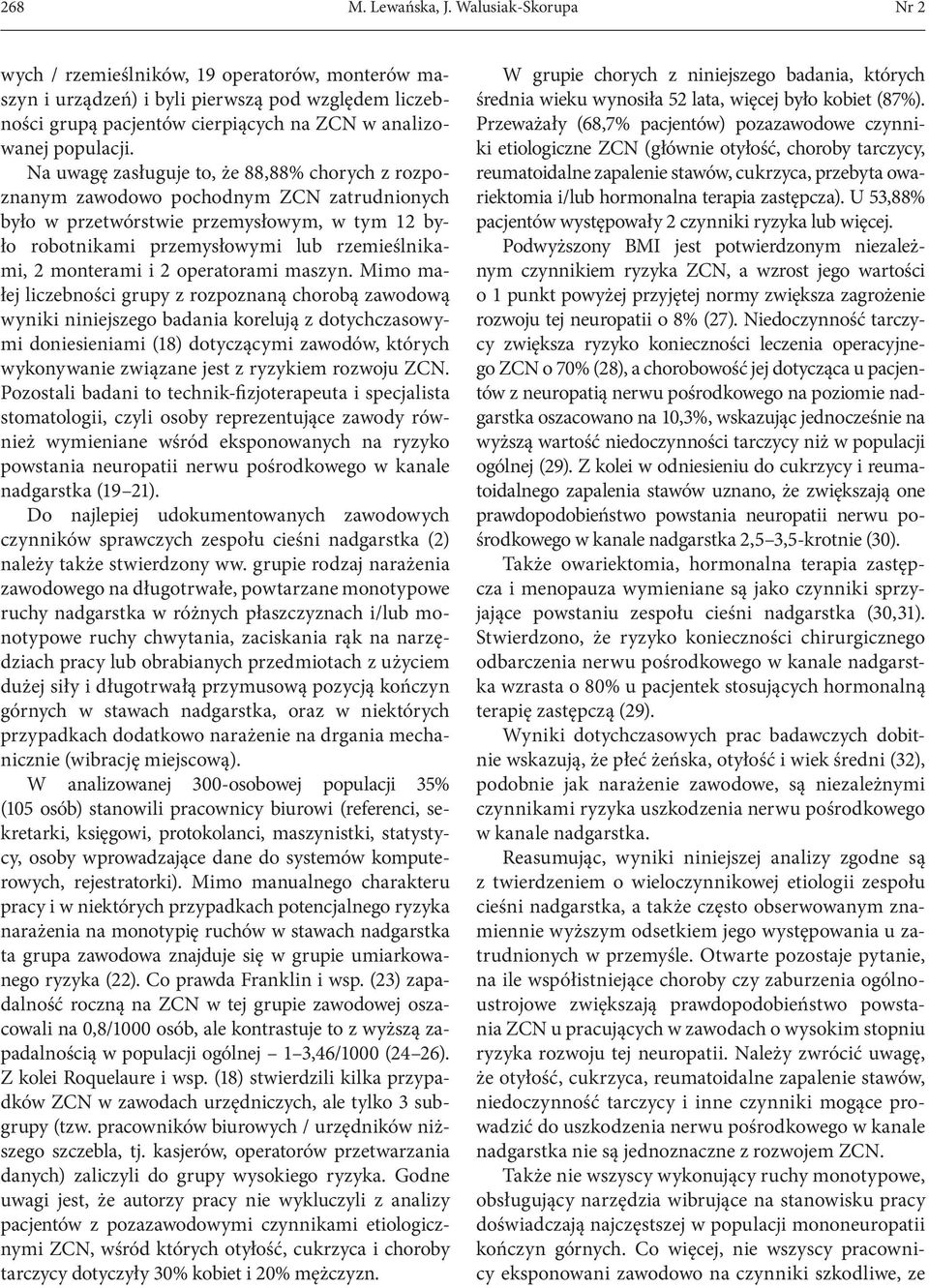 Na uwagę zasługuje to, że 88,88% chorych z rozpoznanym zawodowo pochodnym ZCN zatrudnionych było w przetwórstwie przemysłowym, w tym 12 było robotnikami przemysłowymi lub rzemieślnikami, 2 monterami