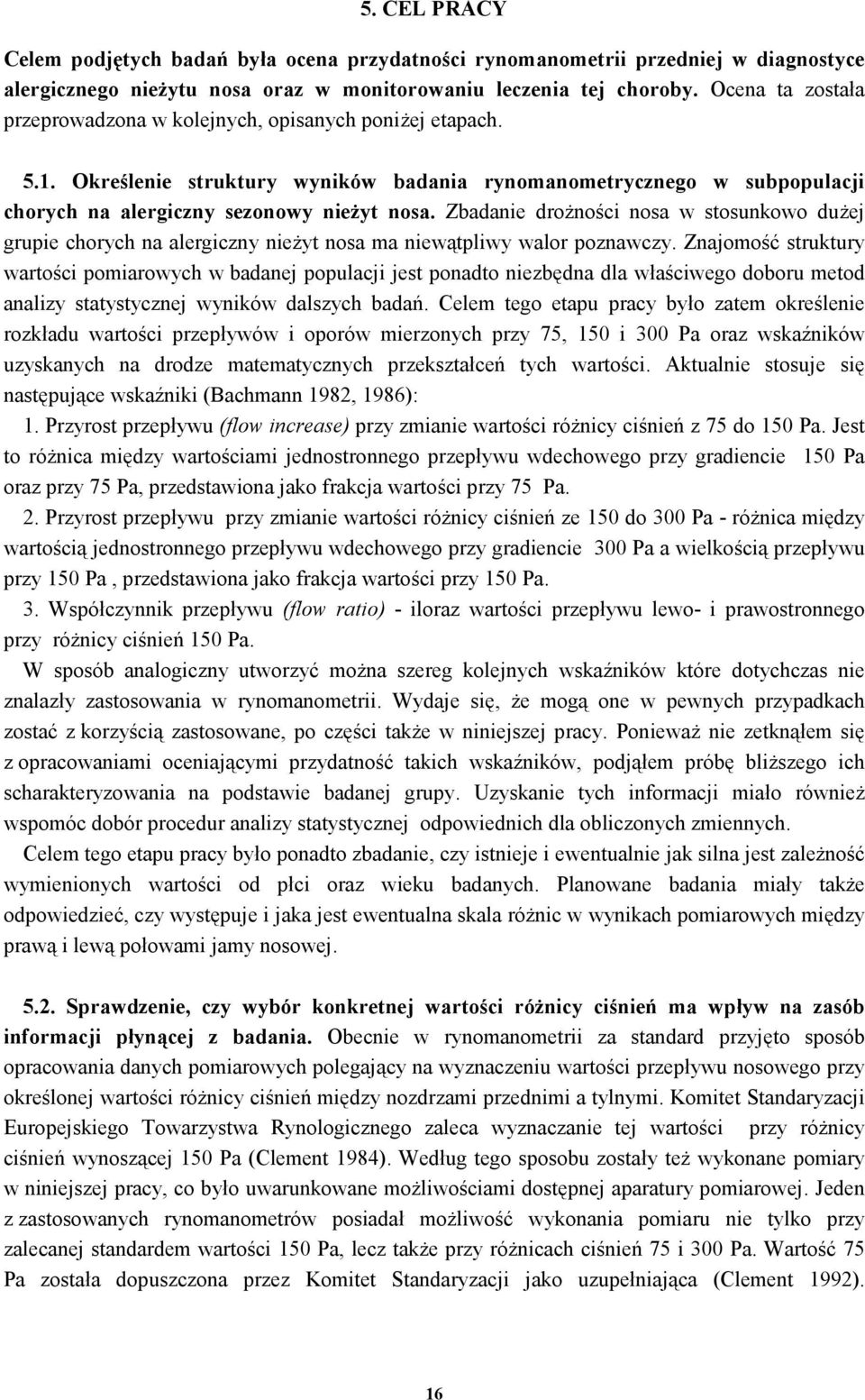 Zbadanie drożności nosa w stosunkowo dużej grupie chorych na alergiczny nieżyt nosa ma niewątpliwy walor poznawczy.