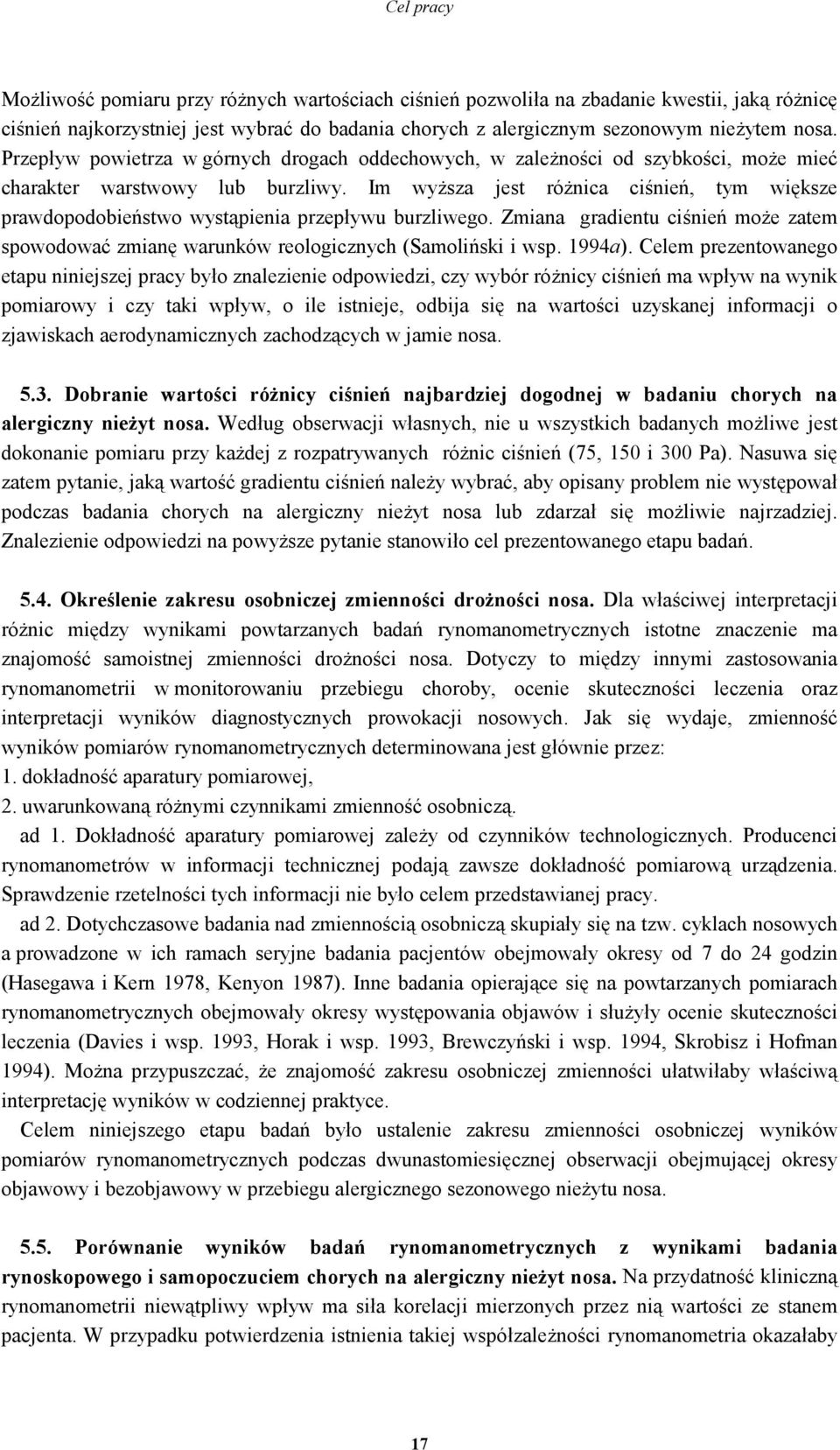 Im wyższa jest różnica ciśnień, tym większe prawdopodobieństwo wystąpienia przepływu burzliwego. Zmiana gradientu ciśnień może zatem spowodować zmianę warunków reologicznych (Samoliński i wsp. 1994a).