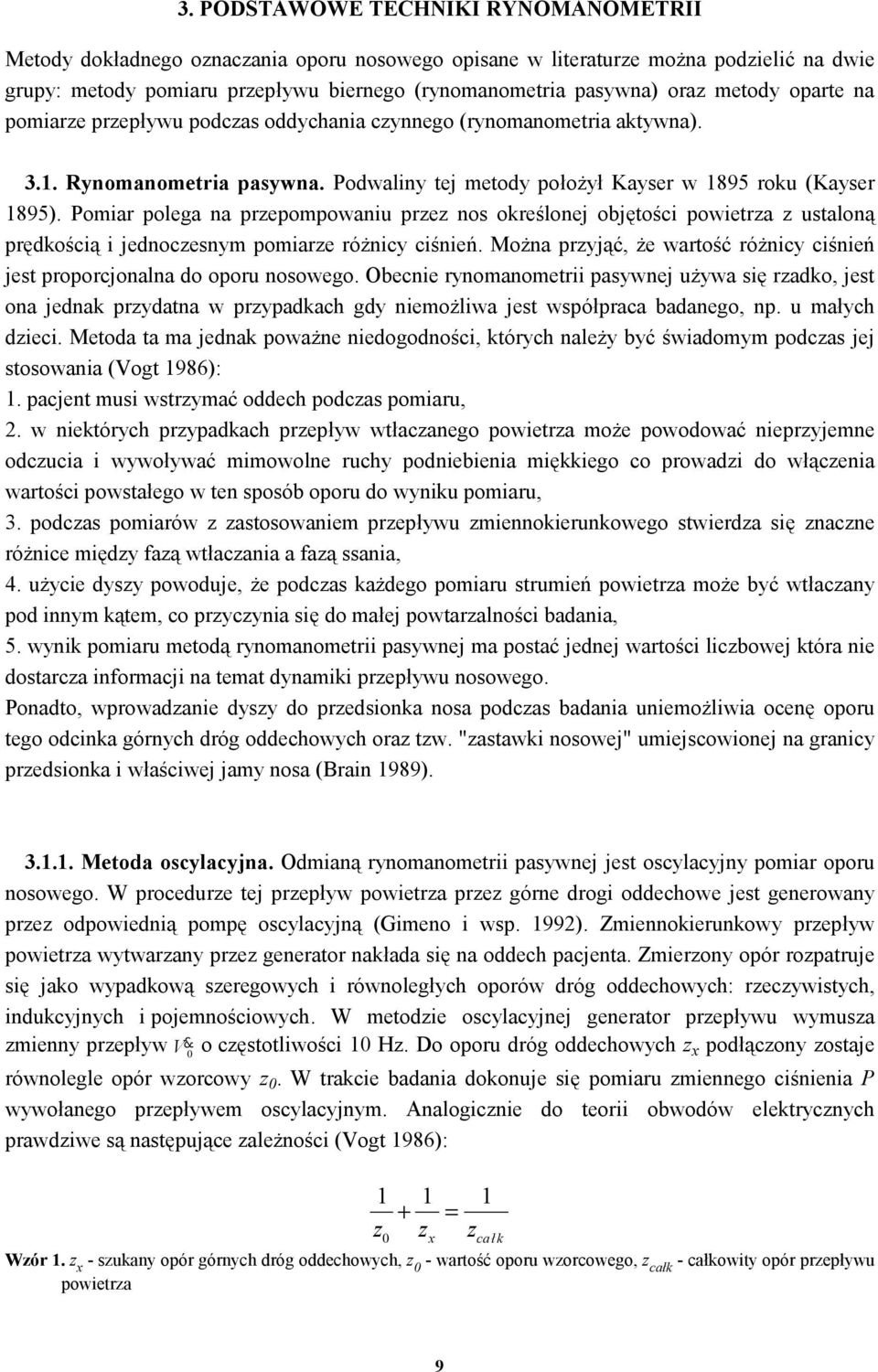 Pomiar polega na przepompowaniu przez nos określonej objętości powietrza z ustaloną prędkością i jednoczesnym pomiarze różnicy ciśnień.