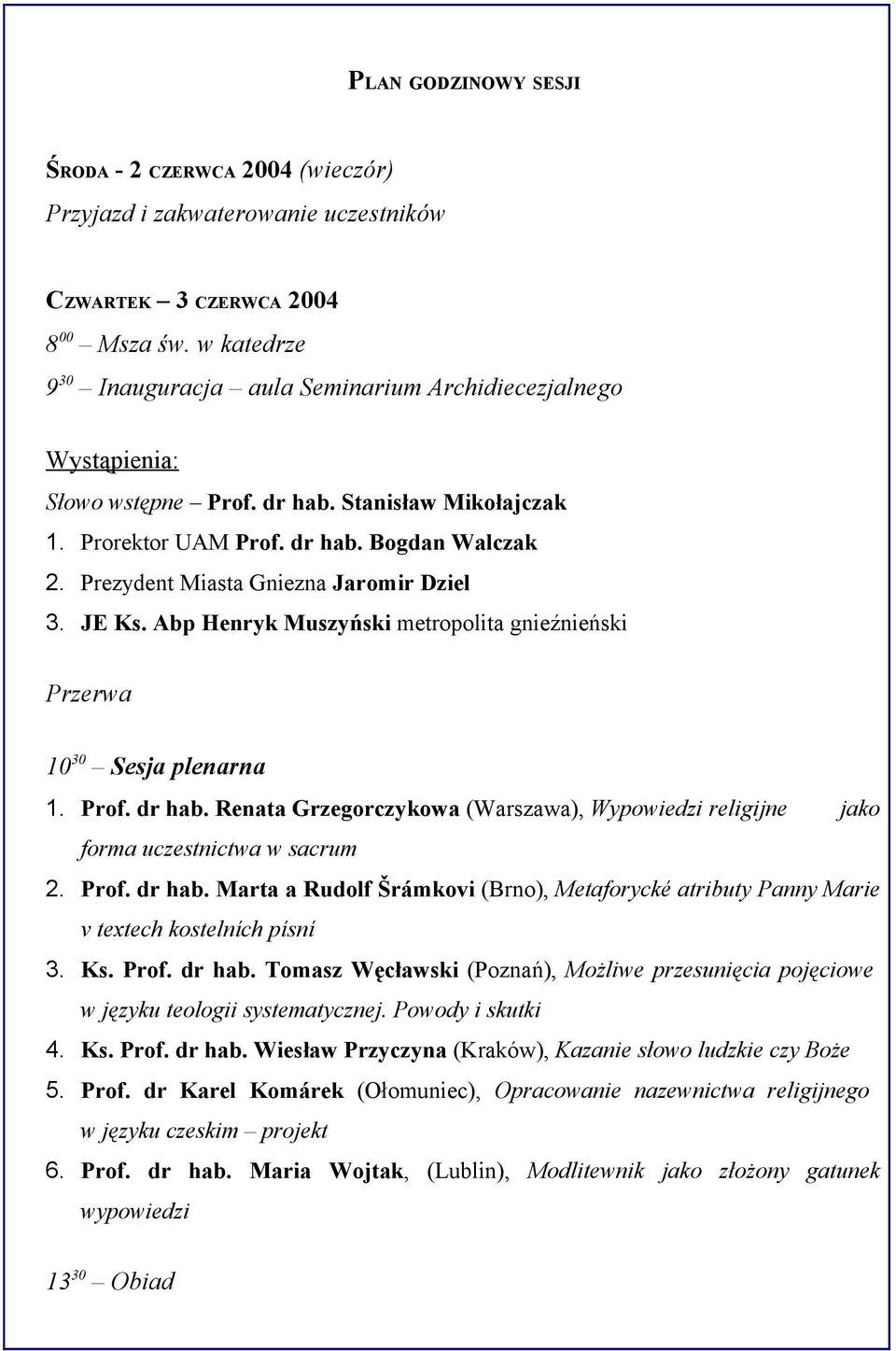Prezydent Miasta Gniezna Jaromir Dziel 3. JE Ks. Abp Henryk Muszyński metropolita gnieźnieński Przerwa 10 30 Sesja plenarna 1. Prof. dr hab.