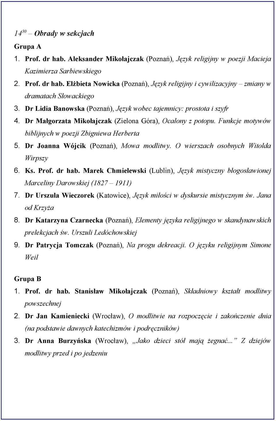 Dr Joanna Wójcik (Poznań), Mowa modlitwy. O wierszach osobnych Witolda Wirpszy 6. Ks. Prof. dr hab. Marek Chmielewski (Lublin), Język mistyczny błogosławionej Marceliny Darowskiej (1827 1911) 7.