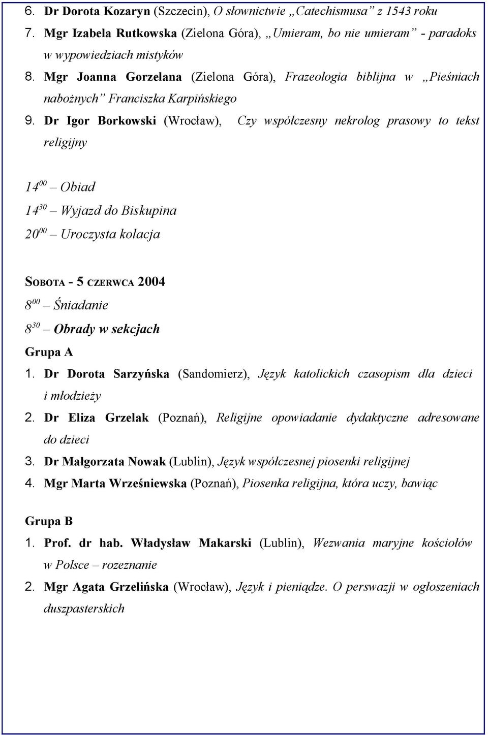 Dr Igor Borkowski (Wrocław), Czy współczesny nekrolog prasowy to tekst religijny 14 00 Obiad 14 30 Wyjazd do Biskupina 20 00 Uroczysta kolacja SOBOTA - 5 CZERWCA 2004 8 00 Śniadanie 8 30 Obrady w