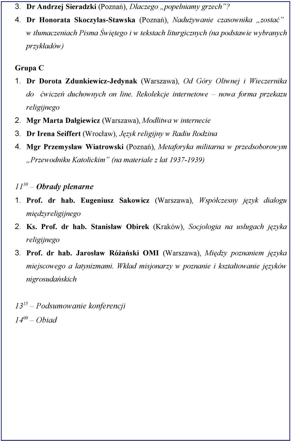 Dr Dorota Zdunkiewicz-Jedynak (Warszawa), Od Góry Oliwnej i Wieczernika do ćwiczeń duchownych on line. Rekolekcje internetowe nowa forma przekazu religijnego 2.