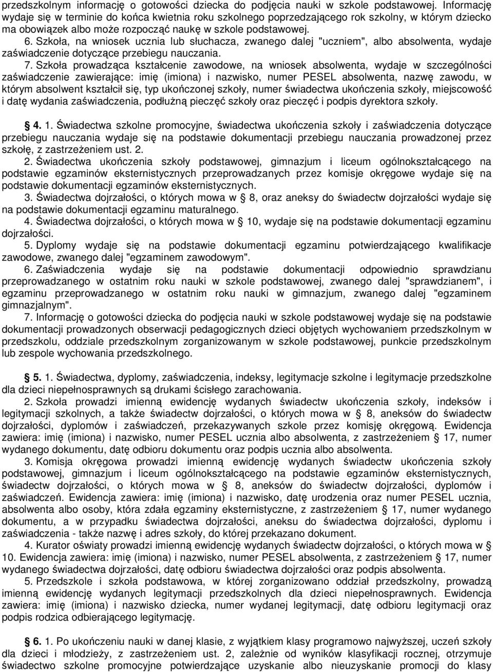 Szkoła, na wniosek ucznia lub słuchacza, zwanego dalej "uczniem", albo absolwenta, wydaje zaświadczenie dotyczące przebiegu nauczania. 7.