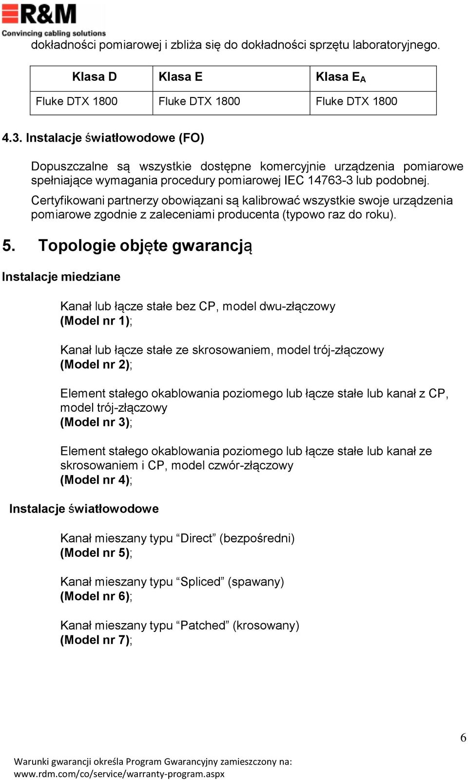 Certyfikowani partnerzy obowiązani są kalibrować wszystkie swoje urządzenia pomiarowe zgodnie z zaleceniami producenta (typowo raz do roku). 5.