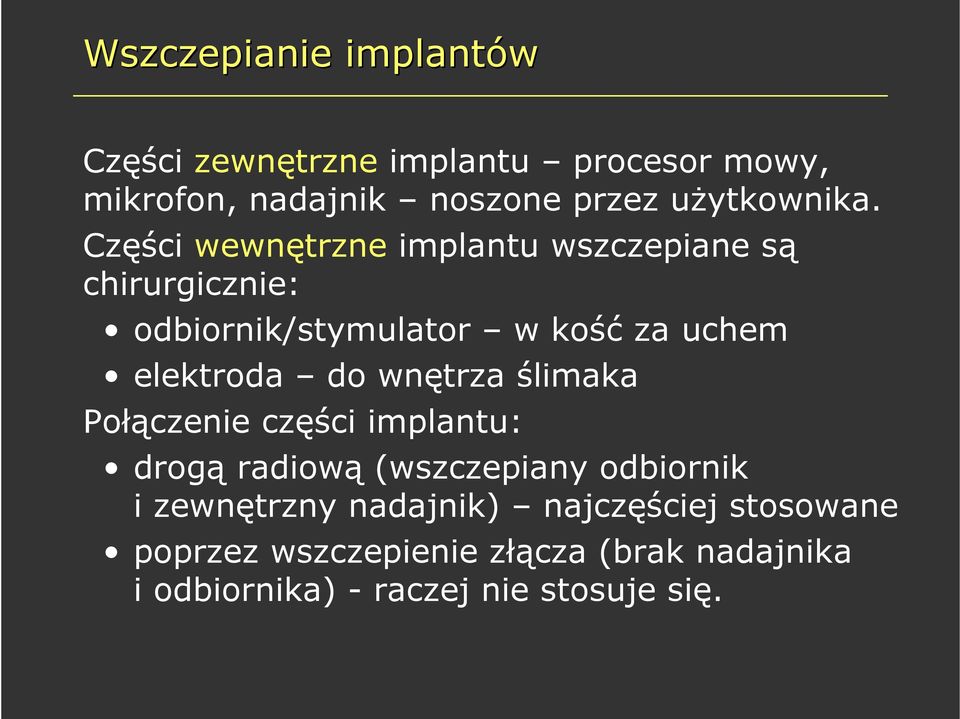 Części wewnętrzne implantu wszczepiane są chirurgicznie: odbiornik/stymulator w kość za uchem elektroda do