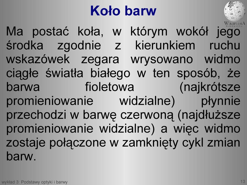 fioletowa (najkrótsze promieniowanie widzialne) płynnie przechodzi w barwę czerwoną