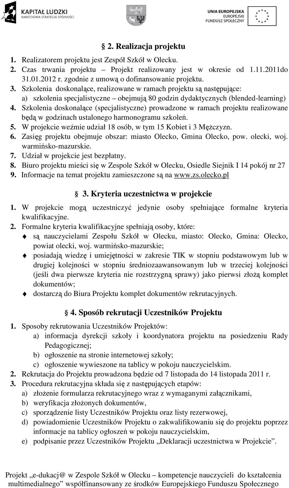 Szkolenia doskonalące (specjalistyczne) prowadzone w ramach projektu realizowane będą w godzinach ustalonego harmonogramu szkoleń. 5. W projekcie weźmie udział 18 osób, w tym 15 Kobiet i 3 MęŜczyzn.