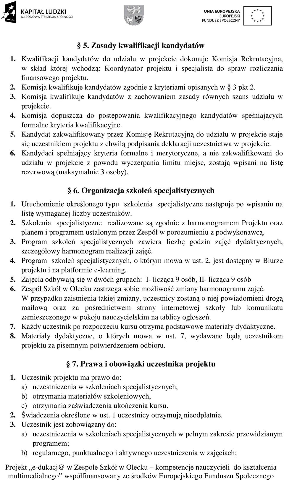 Komisja kwalifikuje kandydatów zgodnie z kryteriami opisanych w 3 pkt 2. 3. Komisja kwalifikuje kandydatów z zachowaniem zasady równych szans udziału w projekcie. 4.