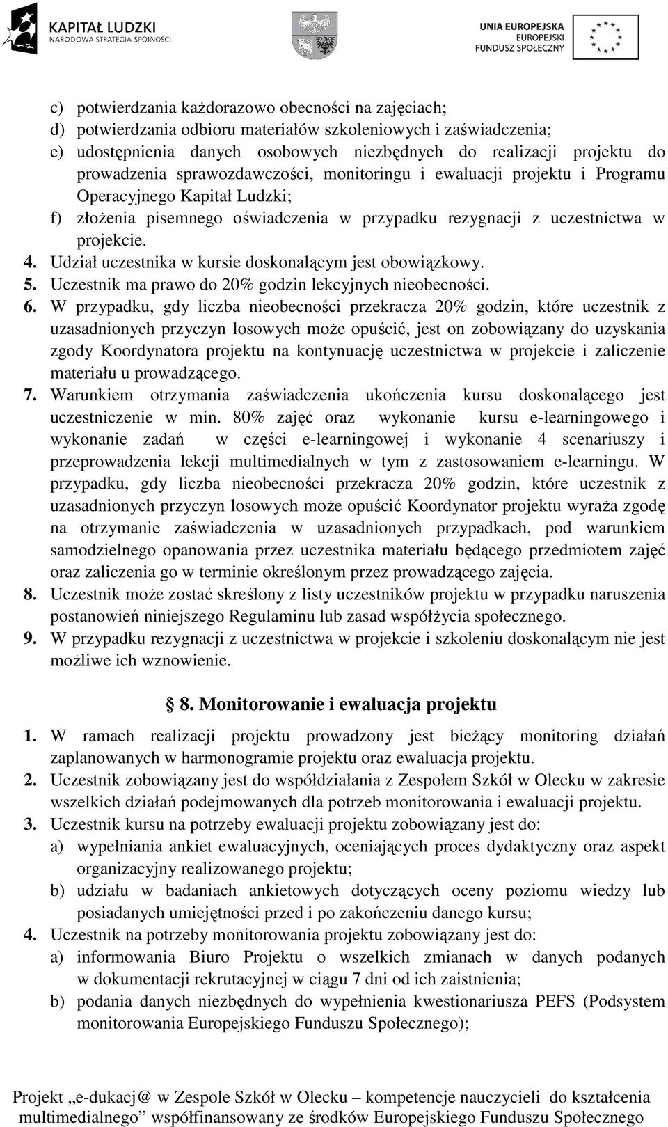 Udział uczestnika w kursie doskonalącym jest obowiązkowy. 5. Uczestnik ma prawo do 20% godzin lekcyjnych nieobecności. 6.