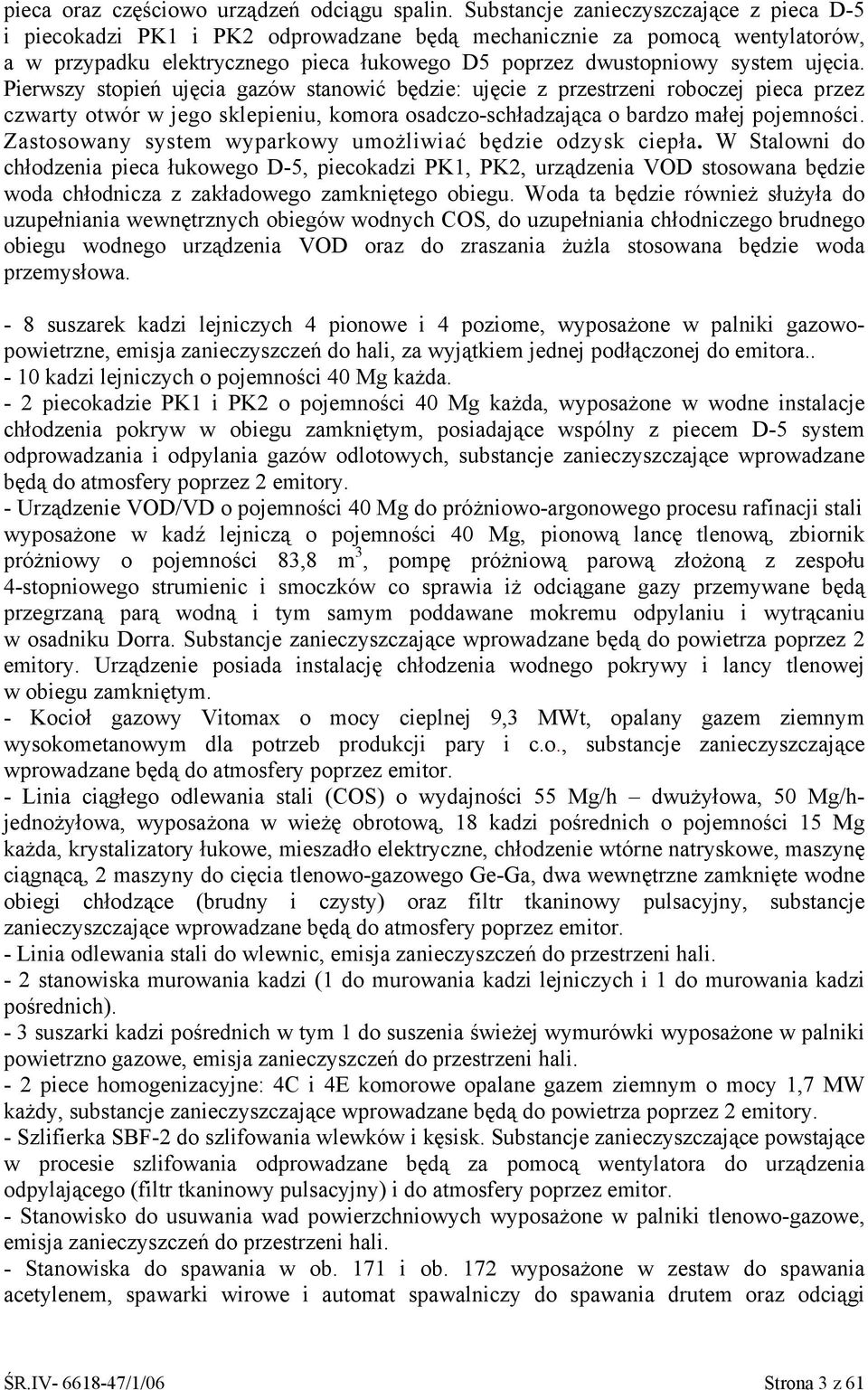 Pierwszy stopień ujęcia gazów stanowić będzie: ujęcie z przestrzeni roboczej pieca przez czwarty otwór w jego sklepieniu, komora osadczoschładzająca o bardzo małej pojemności.
