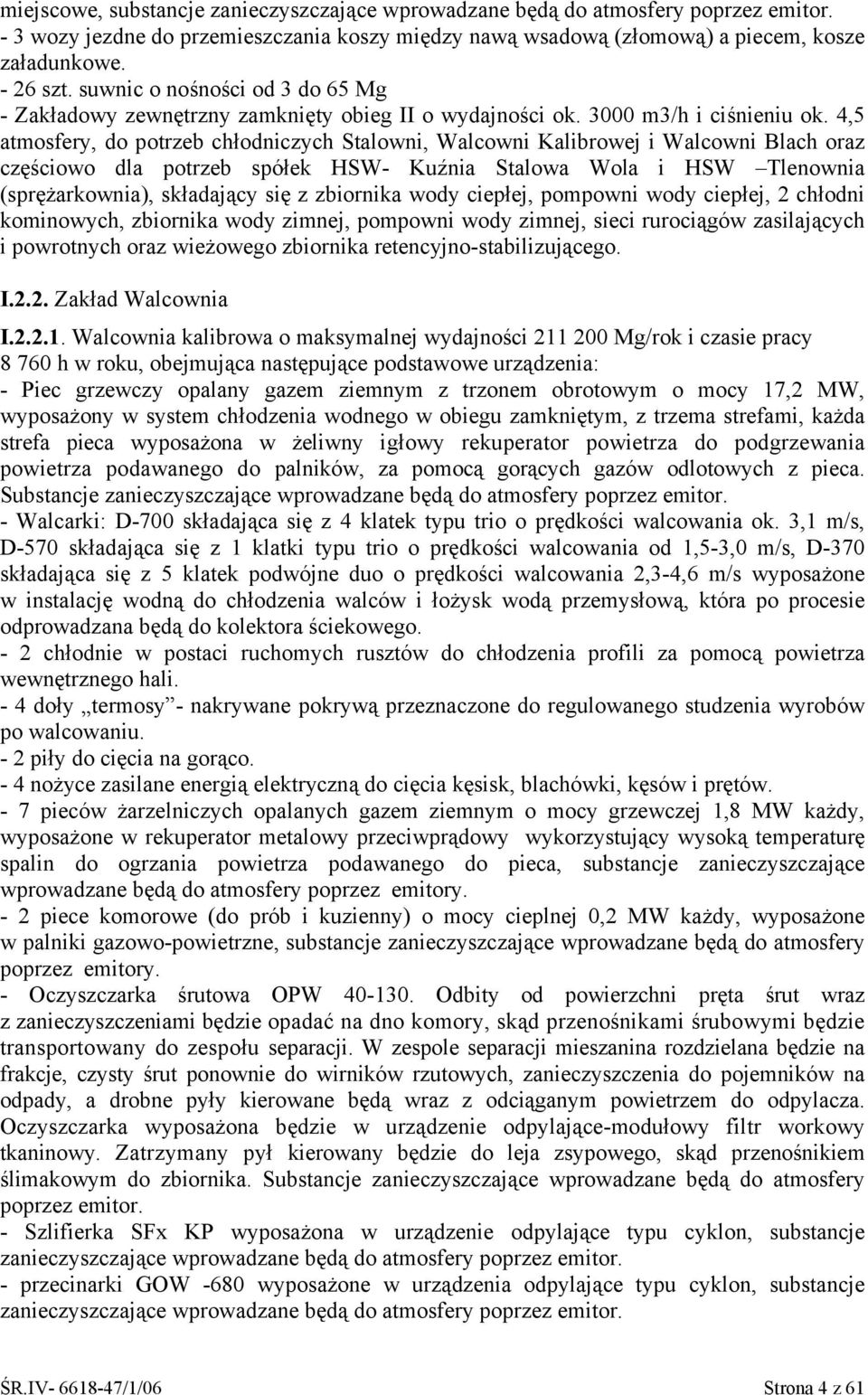 4,5 atmosfery, do potrzeb chłodniczych Stalowni, Walcowni Kalibrowej i Walcowni Blach oraz częściowo dla potrzeb spółek HSW Kuźnia Stalowa Wola i HSW Tlenownia (sprężarkownia), składający się z