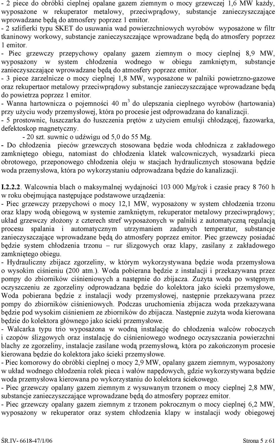 Piec grzewczy przepychowy opalany gazem ziemnym o mocy cieplnej 8,9 MW, wyposażony w system chłodzenia wodnego w obiegu zamkniętym, substancje zanieczyszczające wprowadzane będą do atmosfery poprzez