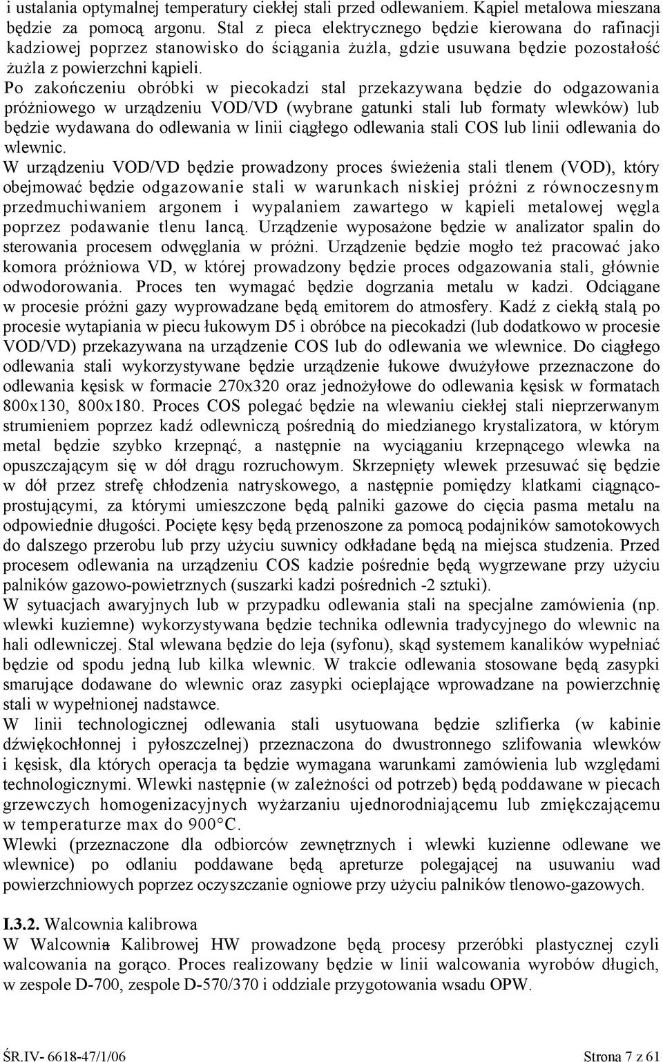 Po zakończeniu obróbki w piecokadzi stal przekazywana będzie do odgazowania próżniowego w urządzeniu VOD/VD (wybrane gatunki stali lub formaty wlewków) lub będzie wydawana do odlewania w linii