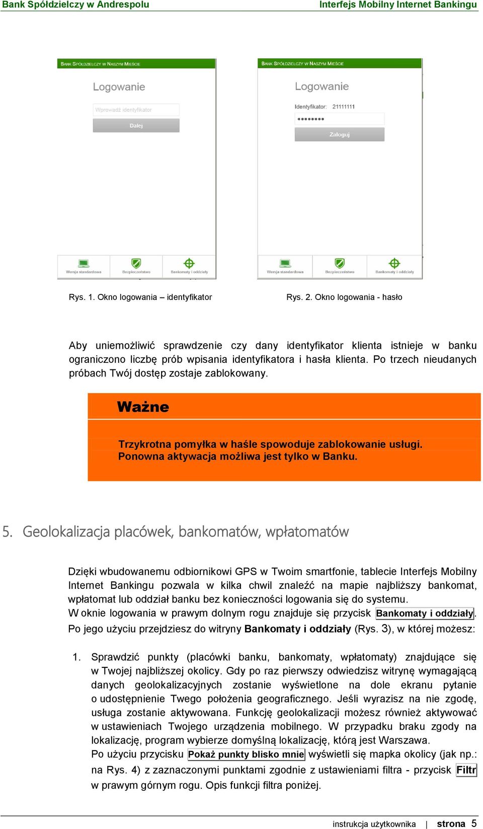 Po trzech nieudanych próbach Twój dostęp zostaje zablokowany. Ważne Trzykrotna pomyłka w haśle spowoduje zablokowanie usługi. Ponowna aktywacja możliwa jest tylko w Banku. 5.