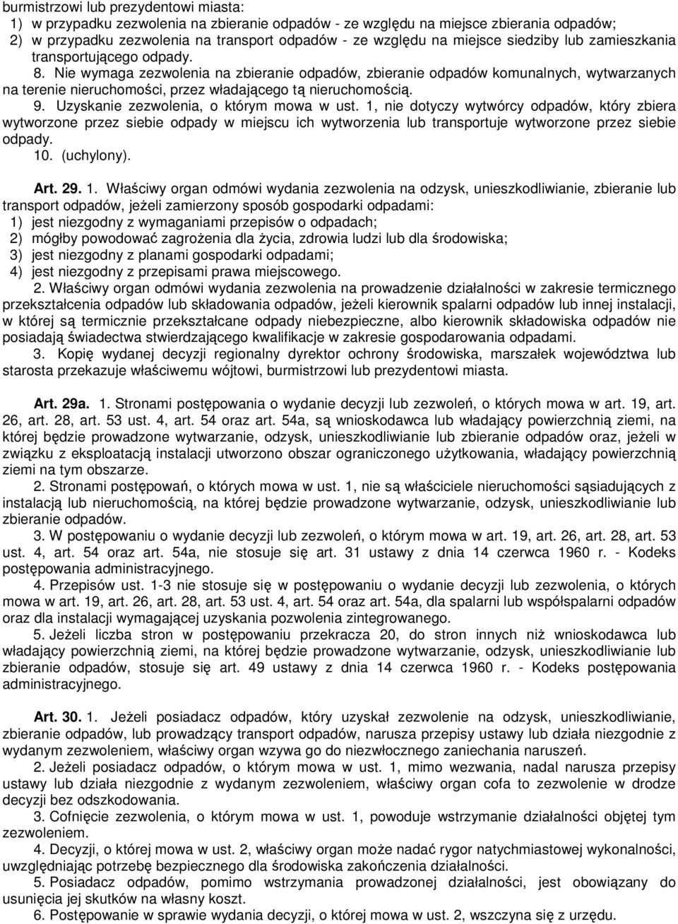 Nie wymaga zezwolenia na zbieranie odpadów, zbieranie odpadów komunalnych, wytwarzanych na terenie nieruchomości, przez władającego tą nieruchomością. 9. Uzyskanie zezwolenia, o którym mowa w ust.