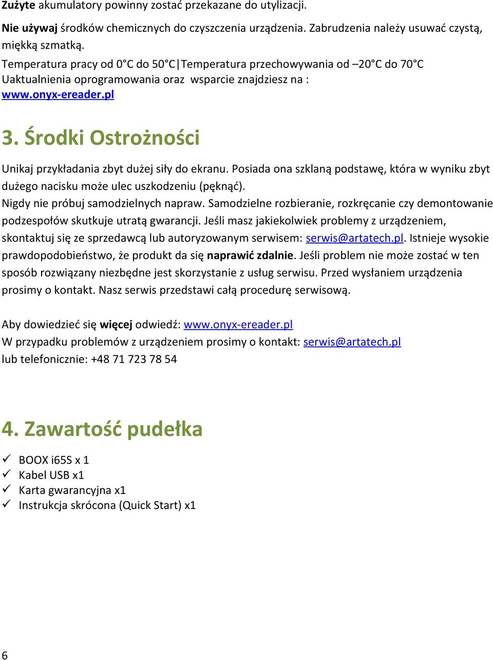 Środki Ostrożności Unikaj przykładania zbyt dużej siły do ekranu. Posiada ona szklaną podstawę, która w wyniku zbyt dużego nacisku może ulec uszkodzeniu (pęknąć).