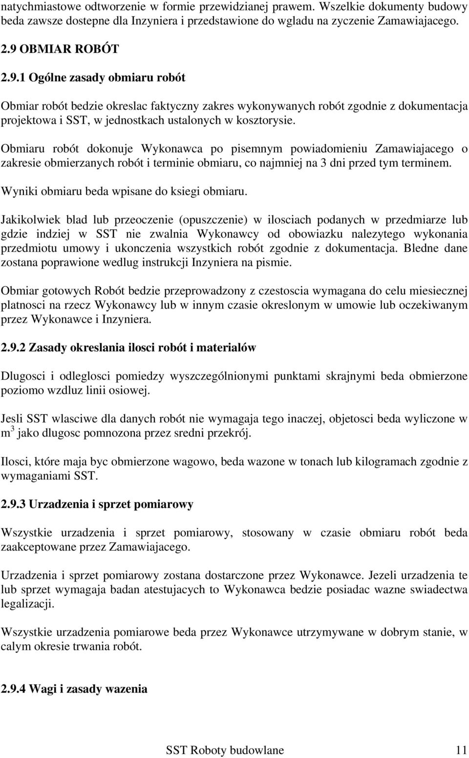 Obmiaru robót dokonuje Wykonawca po pisemnym powiadomieniu Zamawiajacego o zakresie obmierzanych robót i terminie obmiaru, co najmniej na 3 dni przed tym terminem.