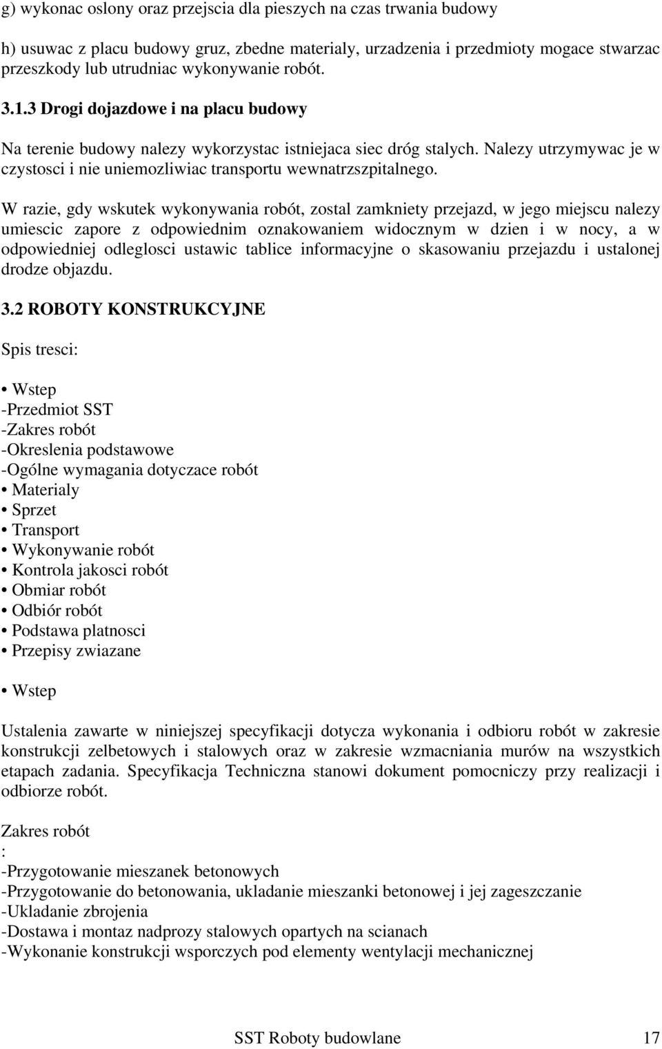 W razie, gdy wskutek wykonywania robót, zostal zamkniety przejazd, w jego miejscu nalezy umiescic zapore z odpowiednim oznakowaniem widocznym w dzien i w nocy, a w odpowiedniej odleglosci ustawic