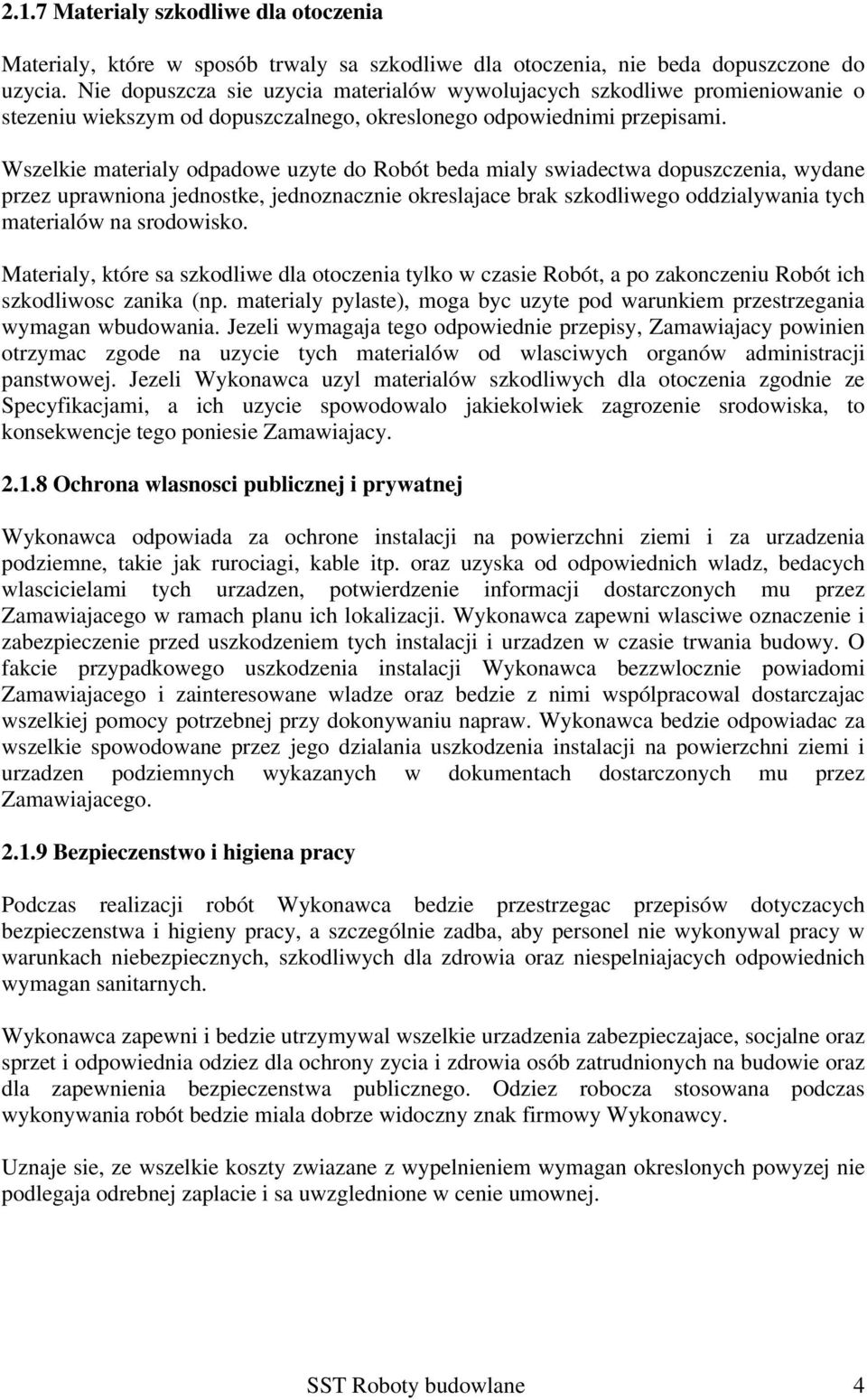 Wszelkie materialy odpadowe uzyte do Robót beda mialy swiadectwa dopuszczenia, wydane przez uprawniona jednostke, jednoznacznie okreslajace brak szkodliwego oddzialywania tych materialów na