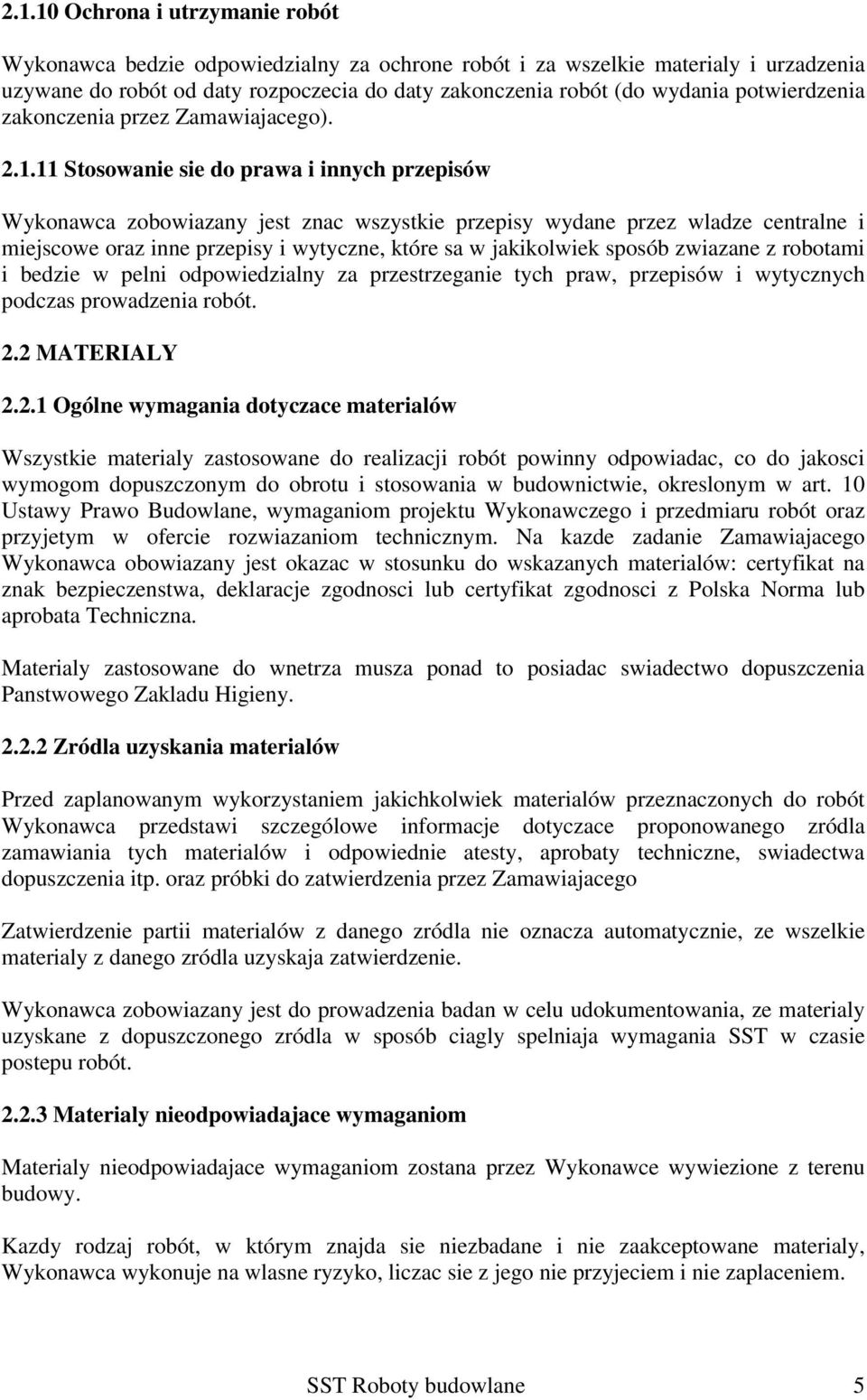 11 Stosowanie sie do prawa i innych przepisów Wykonawca zobowiazany jest znac wszystkie przepisy wydane przez wladze centralne i miejscowe oraz inne przepisy i wytyczne, które sa w jakikolwiek sposób