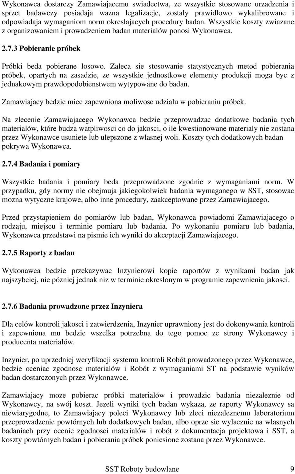Zaleca sie stosowanie statystycznych metod pobierania próbek, opartych na zasadzie, ze wszystkie jednostkowe elementy produkcji moga byc z jednakowym prawdopodobienstwem wytypowane do badan.