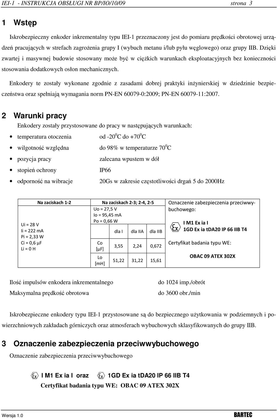 Dzięki zwartej i masywnej budowie stosowany może być w ciężkich warunkach eksploatacyjnych bez konieczności stosowania dodatkowych osłon mechanicznych.