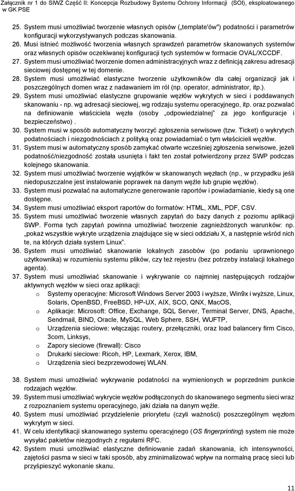 System musi umożliwiać tworzenie domen administracyjnych wraz z definicją zakresu adresacji sieciowej dostępnej w tej domenie. 28.