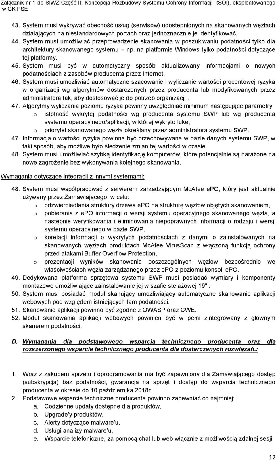 System musi być w automatyczny sposób aktualizowany informacjami o nowych podatnościach z zasobów producenta przez Internet. 46.