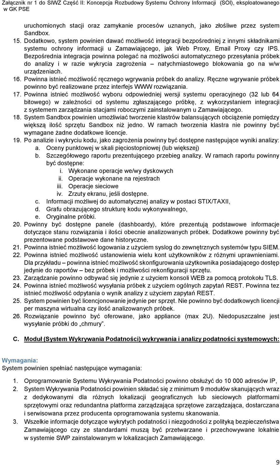 Bezpośrednia integracja powinna polegać na możliwości automatycznego przesyłania próbek do analizy i w razie wykrycia zagrożenia natychmiastowego blokowania go na w/w urządzeniach. 16.