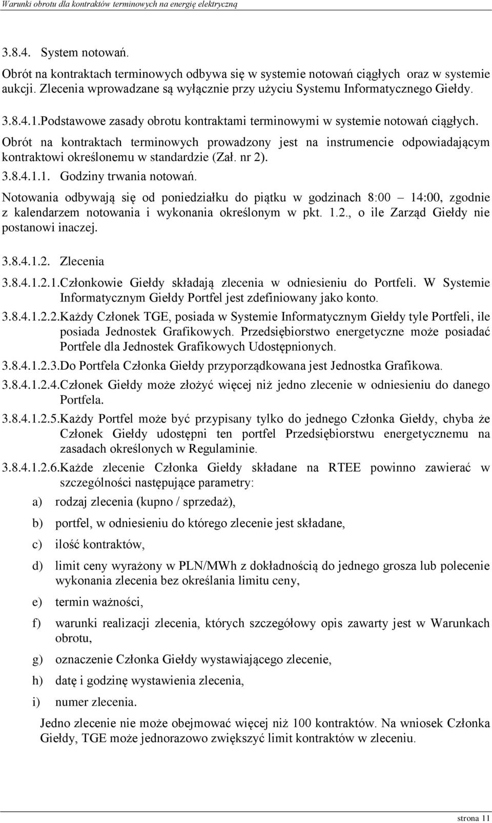 Obrót na kontraktach terminowych prowadzony jest na instrumencie odpowiadającym kontraktowi określonemu w standardzie (Zał. nr 2). 3.8.4.1.1. Godziny trwania notowań.