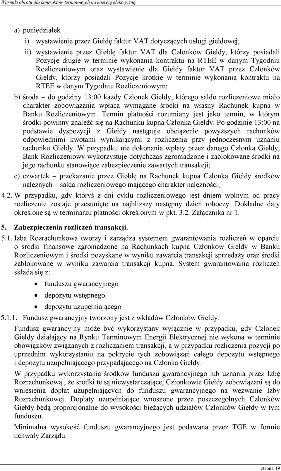 Tygodniu Rozliczeniowym; b) środa do godziny 13:00 każdy Członek Giełdy, którego saldo rozliczeniowe miało charakter zobowiązania wpłaca wymagane środki na własny Rachunek kupna w Banku