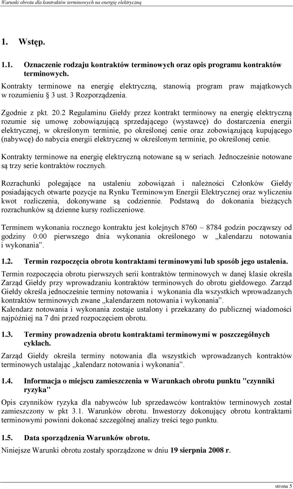 2 Regulaminu Giełdy przez kontrakt terminowy na energię elektryczną rozumie się umowę zobowiązującą sprzedającego (wystawcę) do dostarczenia energii elektrycznej, w określonym terminie, po określonej