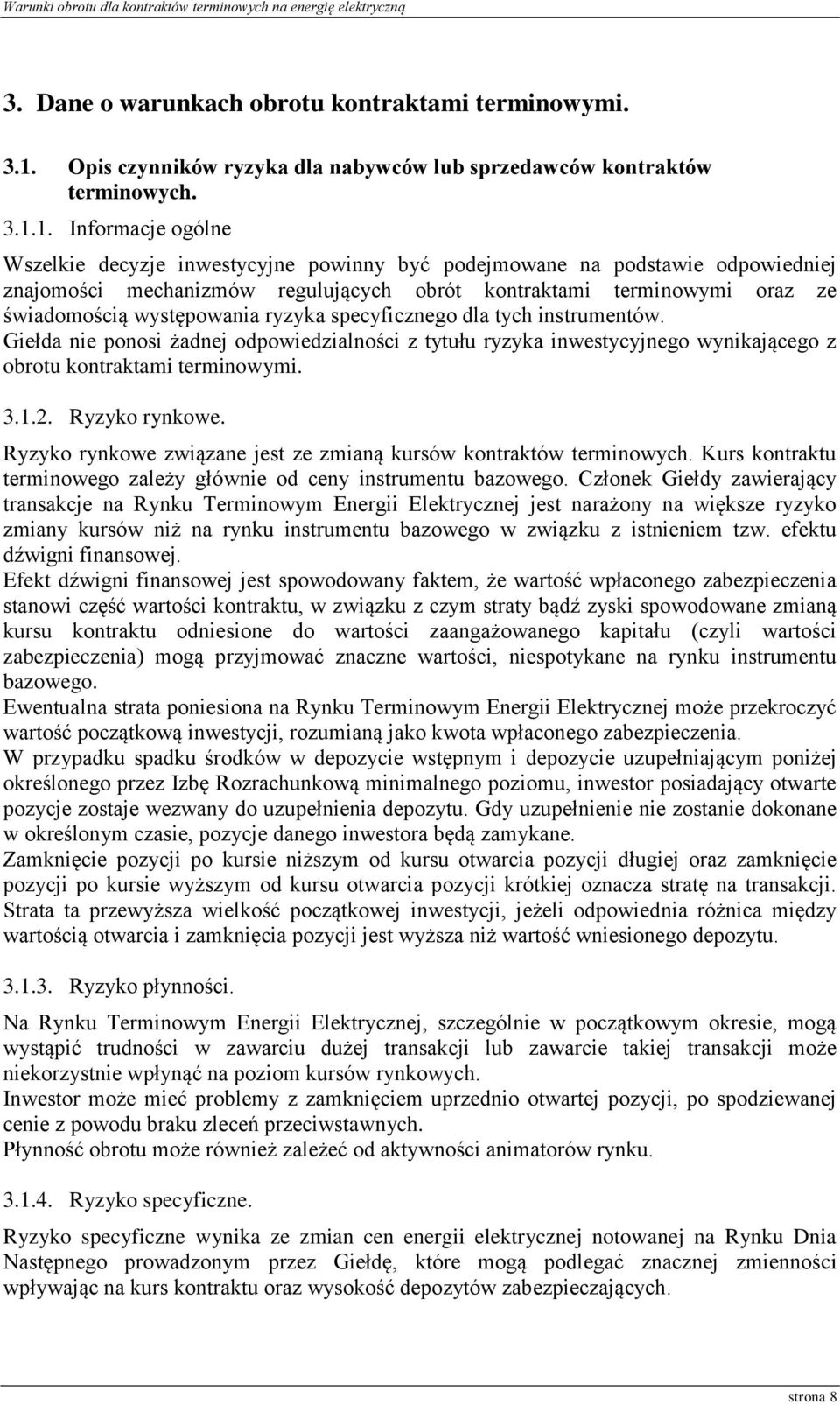 1. Informacje ogólne Wszelkie decyzje inwestycyjne powinny być podejmowane na podstawie odpowiedniej znajomości mechanizmów regulujących obrót kontraktami terminowymi oraz ze świadomością