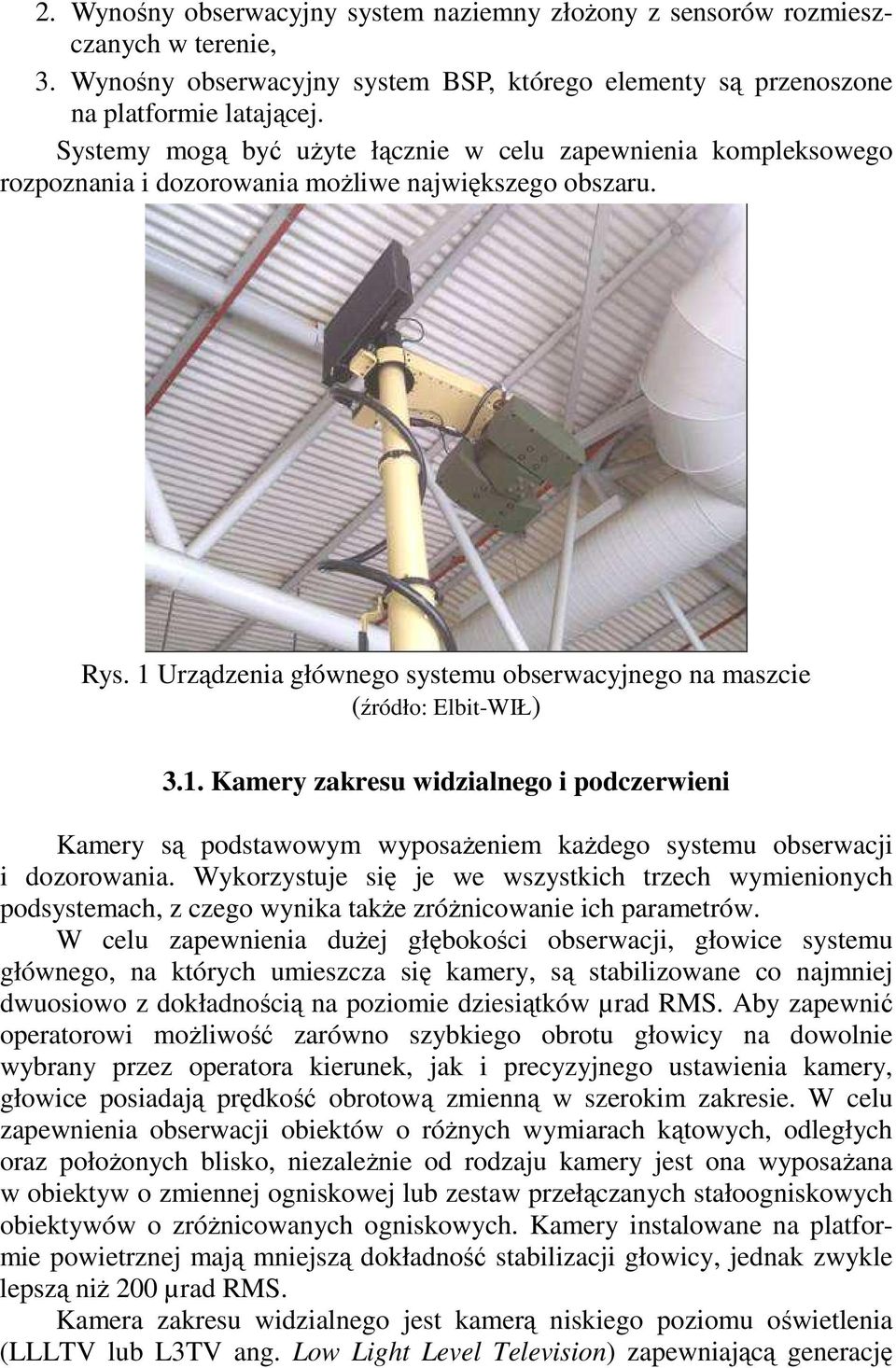 1 Urządzenia głównego systemu obserwacyjnego na maszcie (źródło: Elbit-WIŁ) 3.1. Kamery zakresu widzialnego i podczerwieni Kamery są podstawowym wyposażeniem każdego systemu obserwacji i dozorowania.