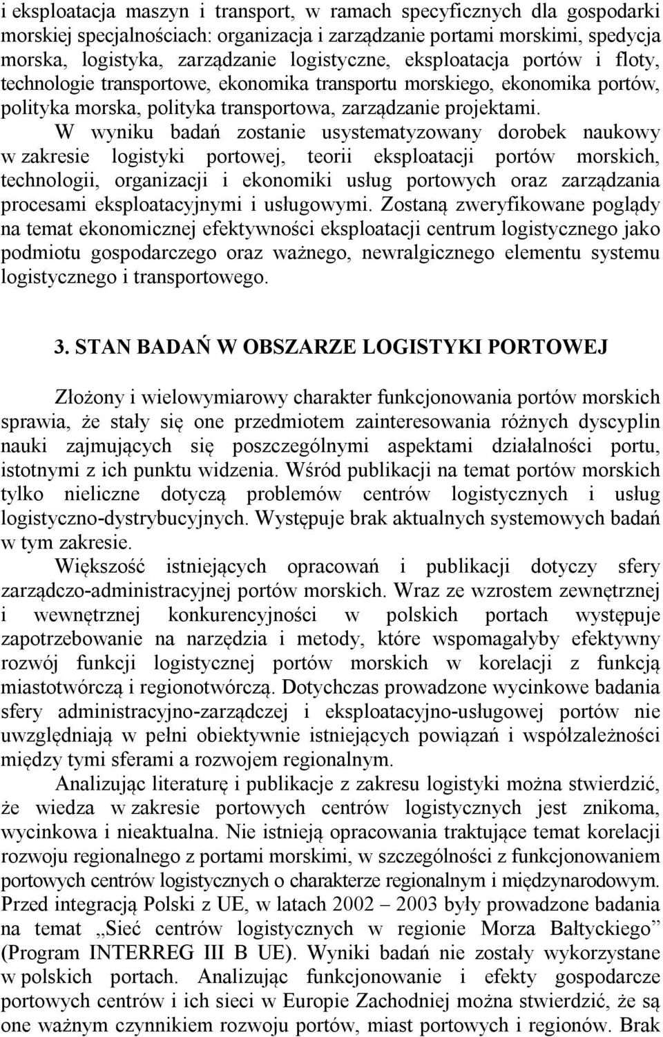 W wyniku badań zostanie usystematyzowany dorobek naukowy w zakresie logistyki portowej, teorii eksploatacji portów morskich, technologii, organizacji i ekonomiki usług portowych oraz zarządzania