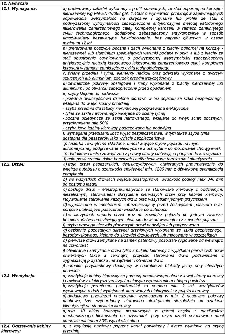 4003 o wymiarach przekrojów zapewniających odpowiednią wytrzymałość na skręcanie i zginanie lub profile ze stali o podwyższonej wytrzymałości zabezpieczone antykorozyjnie metodą katodowego